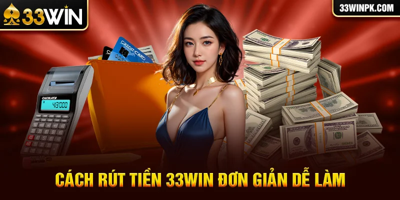 Thử ngay cách rút tiền 33Win đơn giản dễ làm